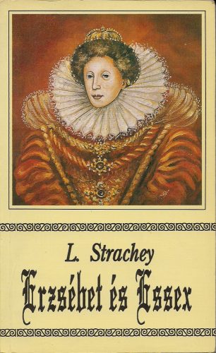 Lytton Strachey: Erzsébet és Essex/ Történelmi életrajz